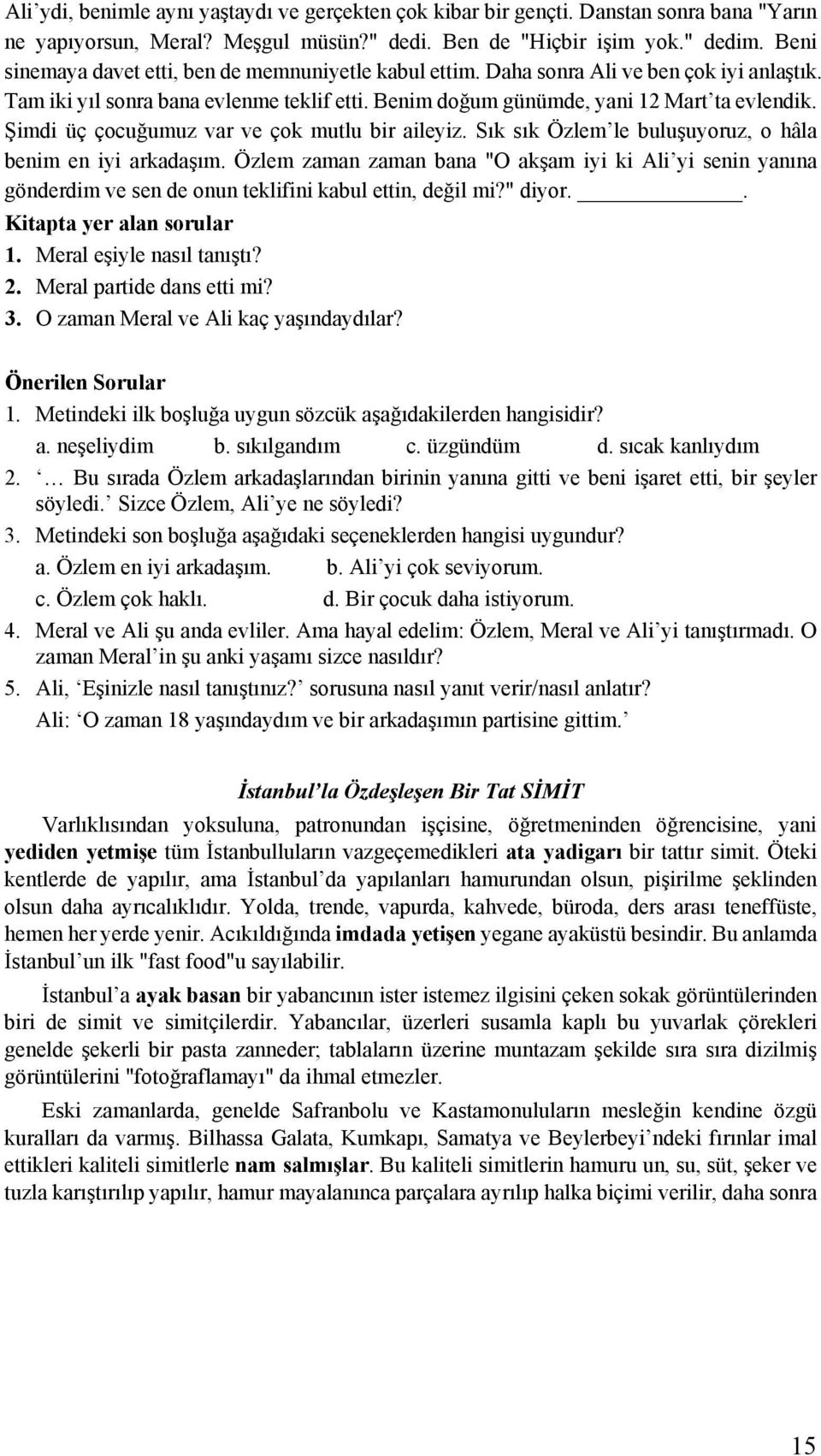 Şimdi üç çocuğumuz var ve çok mutlu bir aileyiz. Sık sık Özlem le buluşuyoruz, o hâla benim en iyi arkadaşım.