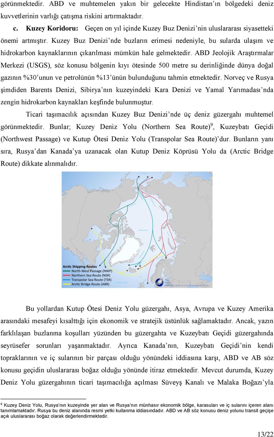 Kuzey Buz Denizi nde buzların erimesi nedeniyle, bu sularda ulaşım ve hidrokarbon kaynaklarının çıkarılması mümkün hale gelmektedir.