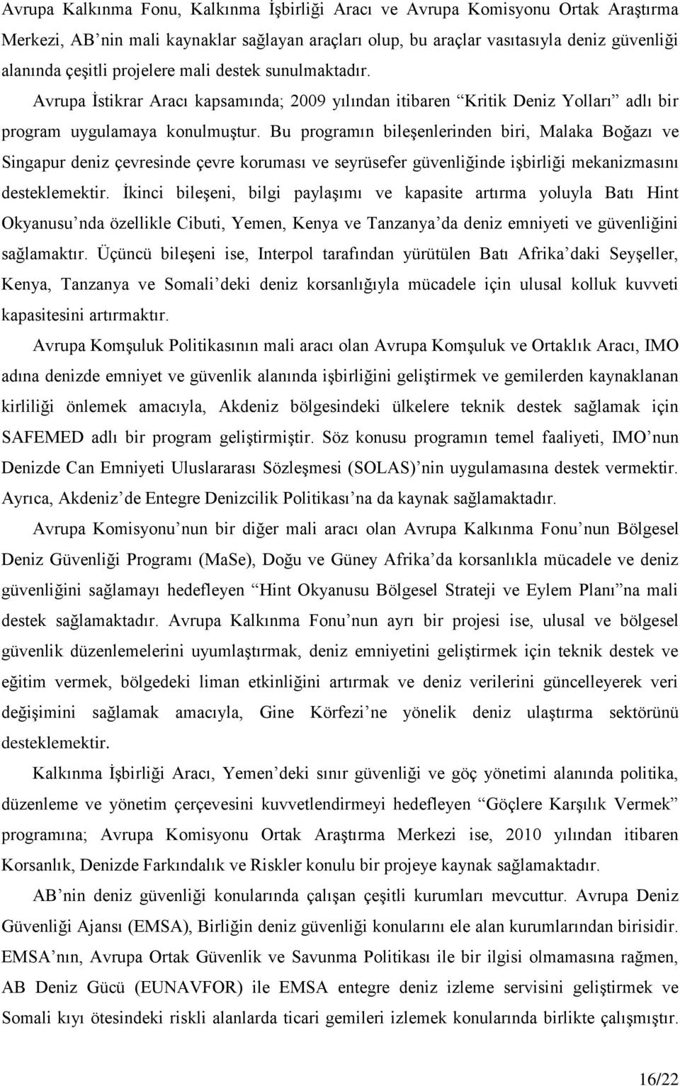 Bu programın bileşenlerinden biri, Malaka Boğazı ve Singapur deniz çevresinde çevre koruması ve seyrüsefer güvenliğinde işbirliği mekanizmasını desteklemektir.