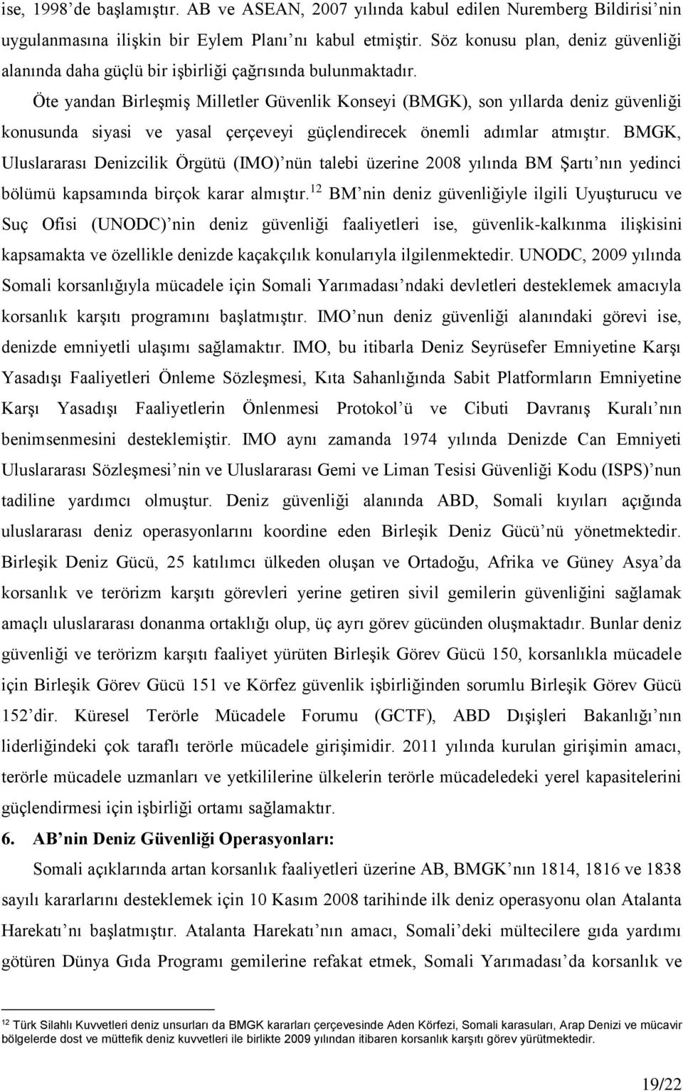 Öte yandan Birleşmiş Milletler Güvenlik Konseyi (BMGK), son yıllarda deniz güvenliği konusunda siyasi ve yasal çerçeveyi güçlendirecek önemli adımlar atmıştır.