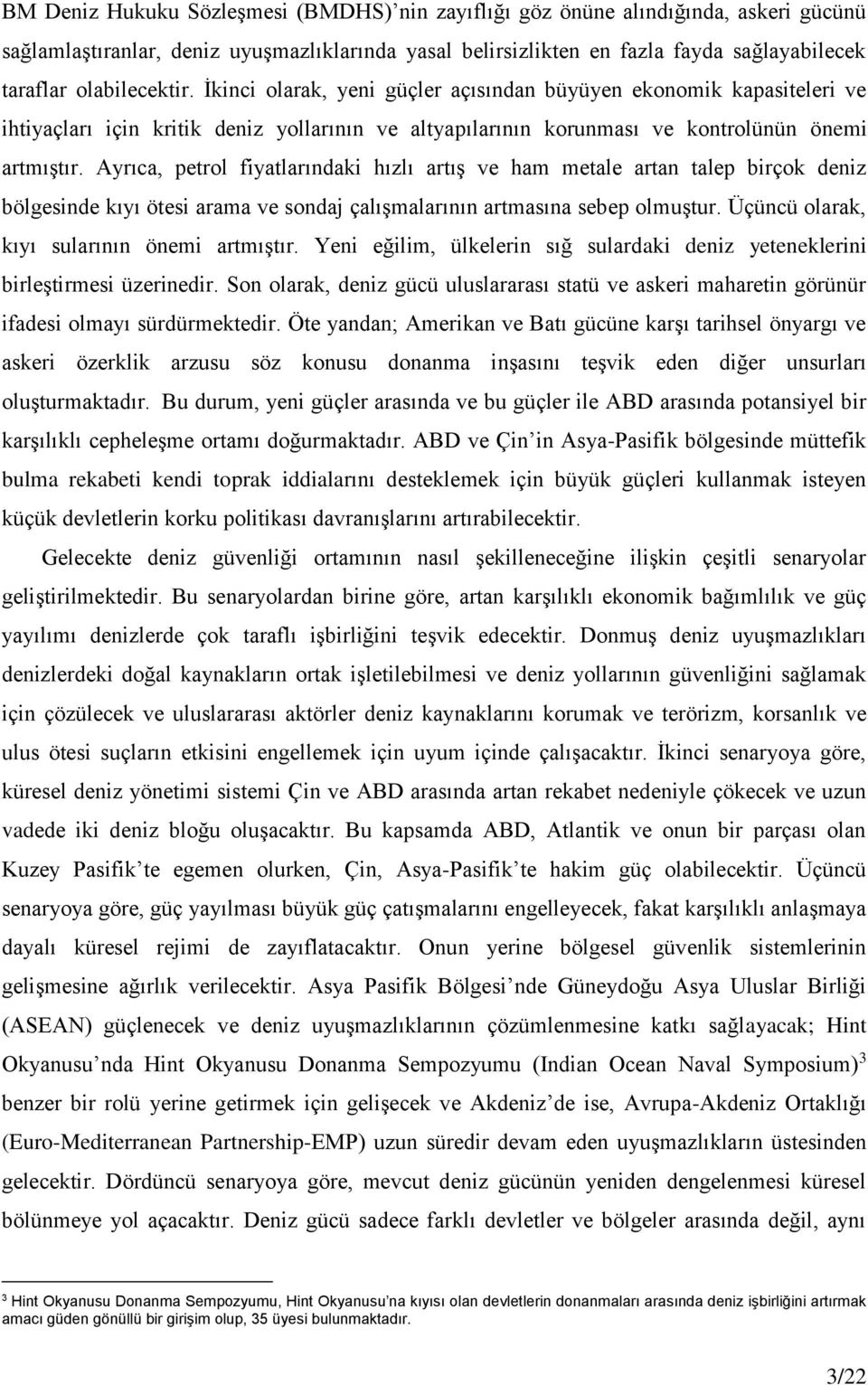 Ayrıca, petrol fiyatlarındaki hızlı artış ve ham metale artan talep birçok deniz bölgesinde kıyı ötesi arama ve sondaj çalışmalarının artmasına sebep olmuştur.