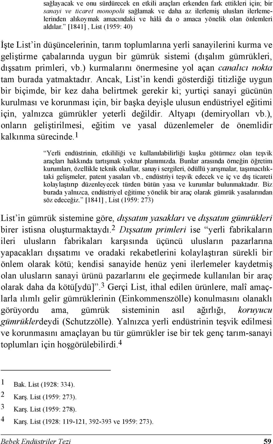 [1841], List (1959: 40) İşte List in düşüncelerinin, tarım toplumlarına yerli sanayilerini kurma ve geliştirme çabalarında uygun bir gümrük sistemi (dışalım gümrükleri, dışsatım primleri, vb.