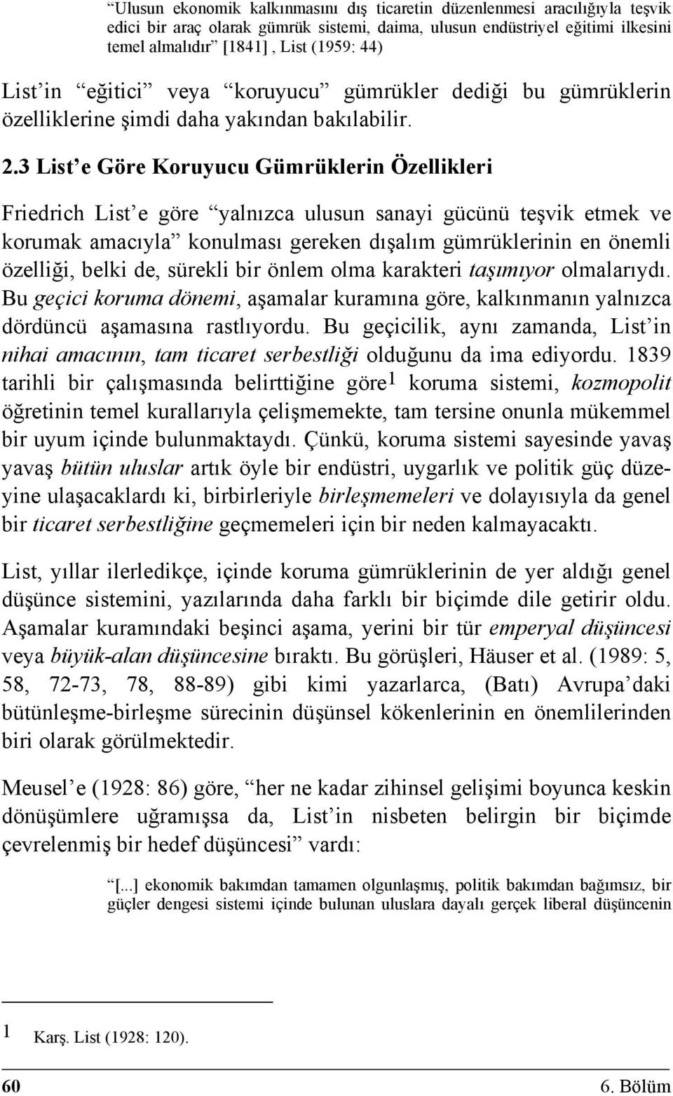 3 List e Göre Koruyucu Gümrüklerin Özellikleri Friedrich List e göre yalnızca ulusun sanayi gücünü teşvik etmek ve korumak amacıyla konulması gereken dışalım gümrüklerinin en önemli özelliği, belki