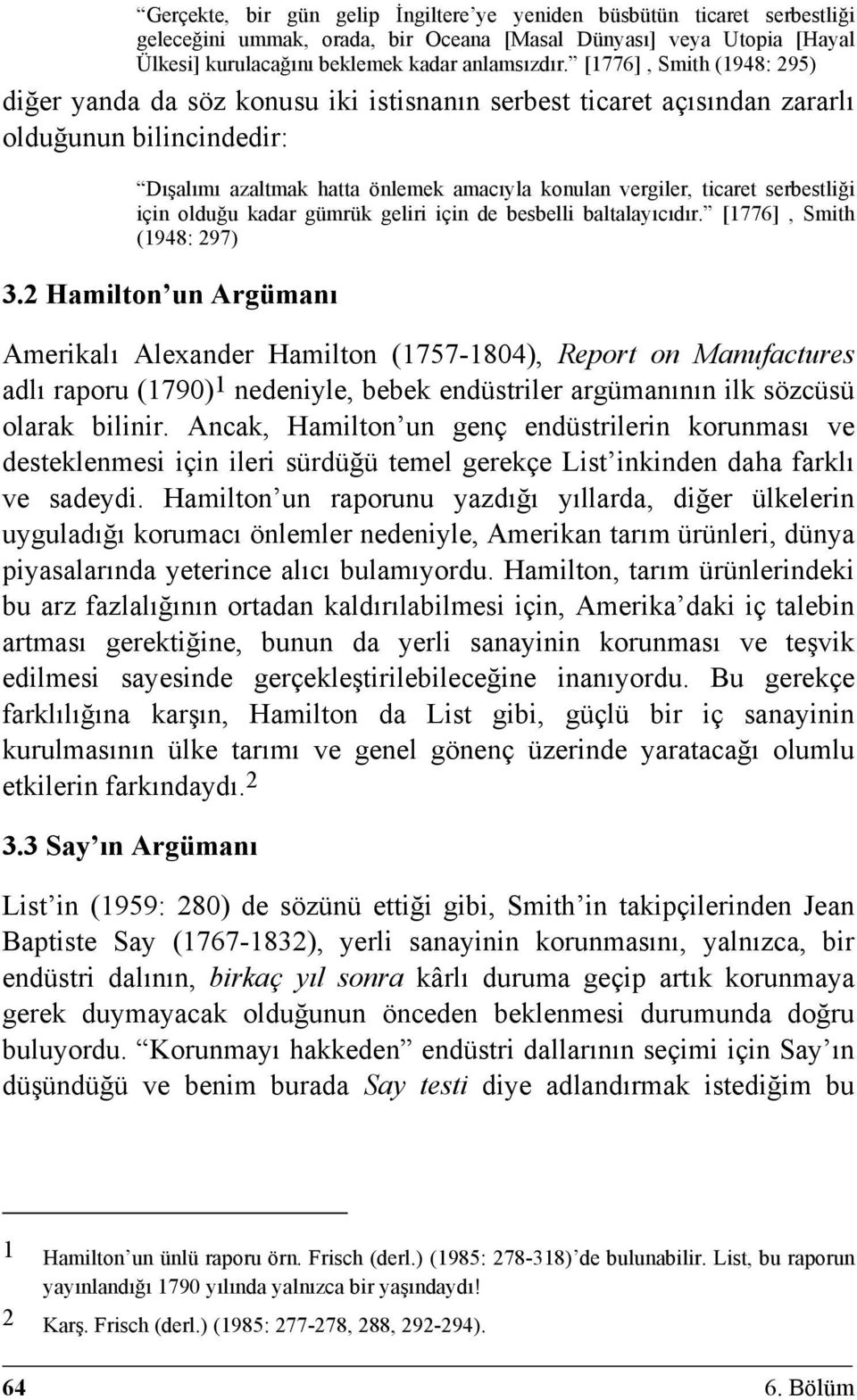 serbestliği için olduğu kadar gümrük geliri için de besbelli baltalayıcıdır. [1776], Smith (1948: 297) 3.