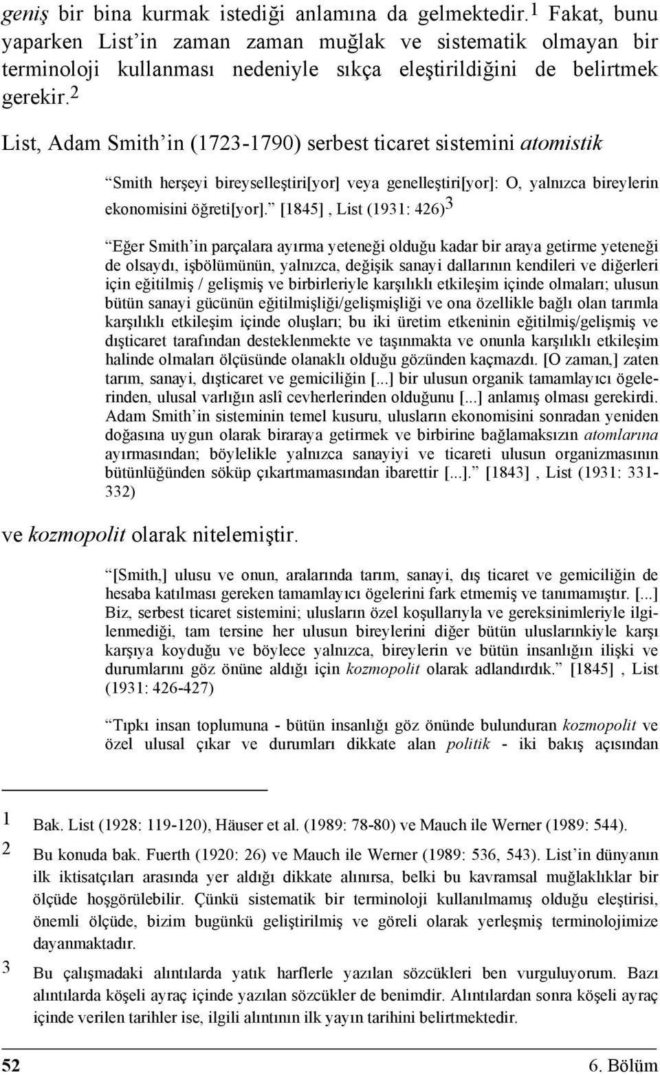 2 List, Adam Smith in (1723-1790) serbest ticaret sistemini atomistik Smith herşeyi bireyselleştiri[yor] veya genelleştiri[yor]: O, yalnızca bireylerin ekonomisini öğreti[yor].