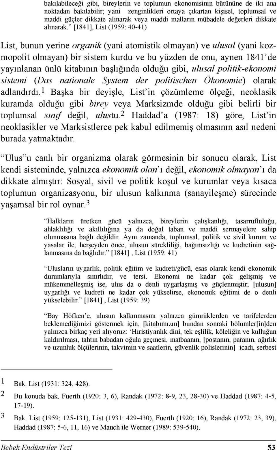 [1841], List (1959: 40-41) List, bunun yerine organik (yani atomistik olmayan) ve ulusal (yani kozmopolit olmayan) bir sistem kurdu ve bu yüzden de onu, aynen 1841 de yayınlanan ünlü kitabının