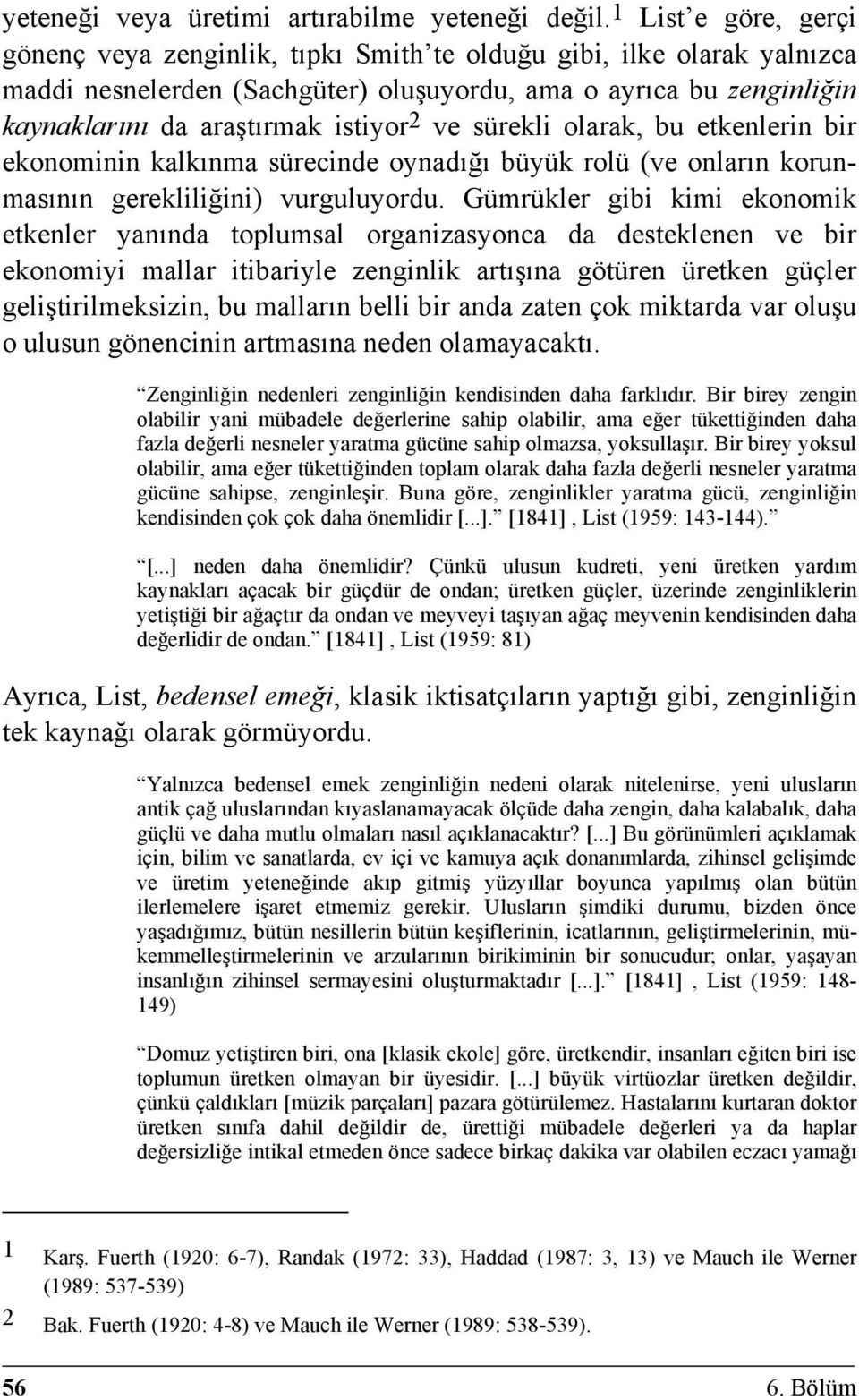 ve sürekli olarak, bu etkenlerin bir ekonominin kalkınma sürecinde oynadığı büyük rolü (ve onların korunmasının gerekliliğini) vurguluyordu.