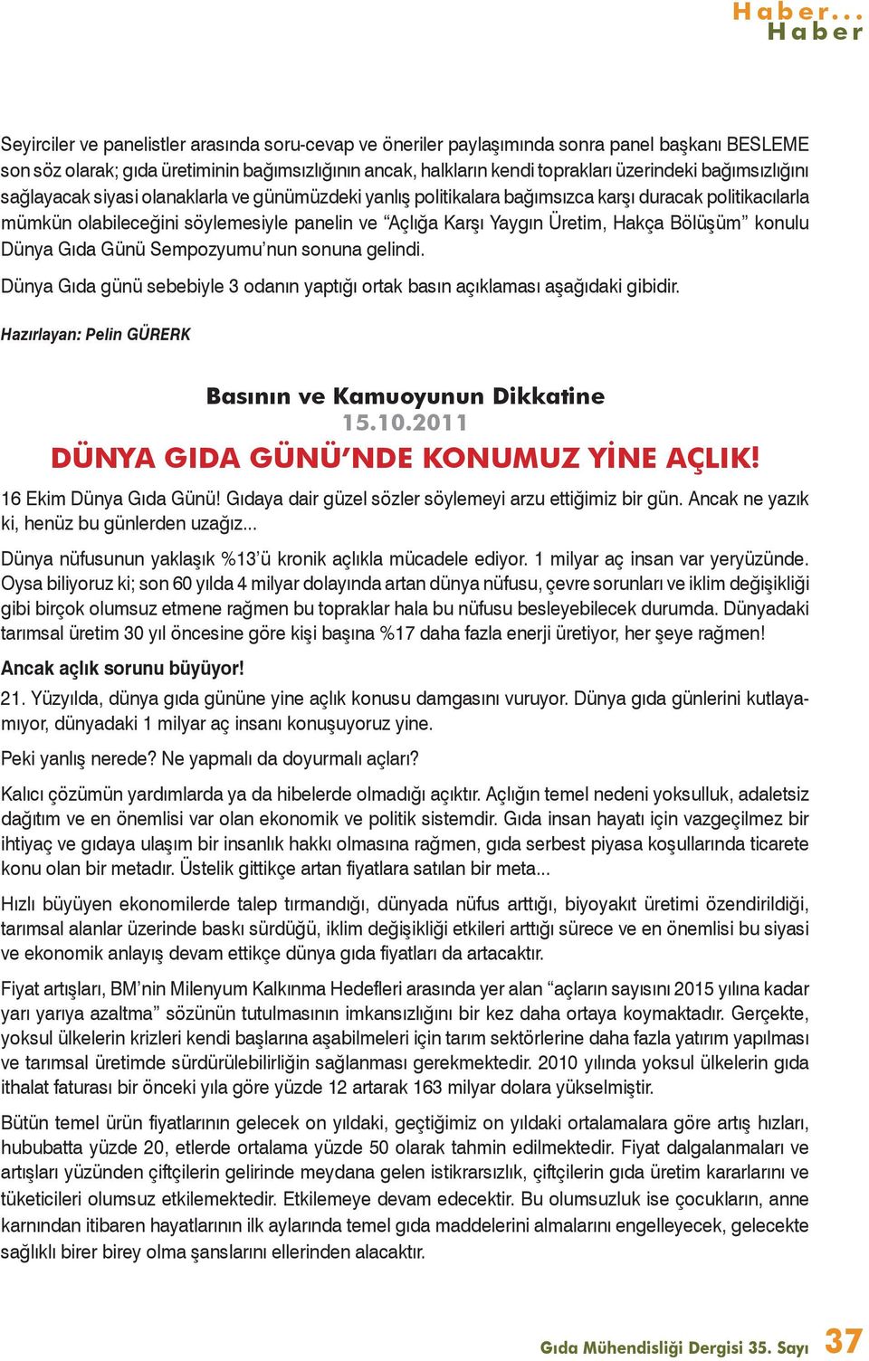 üzerindeki bağımsızlığını sağlayacak siyasi olanaklarla ve günümüzdeki yanlış politikalara bağımsızca karşı duracak politikacılarla mümkün olabileceğini söylemesiyle panelin ve Açlığa Karşı Yaygın