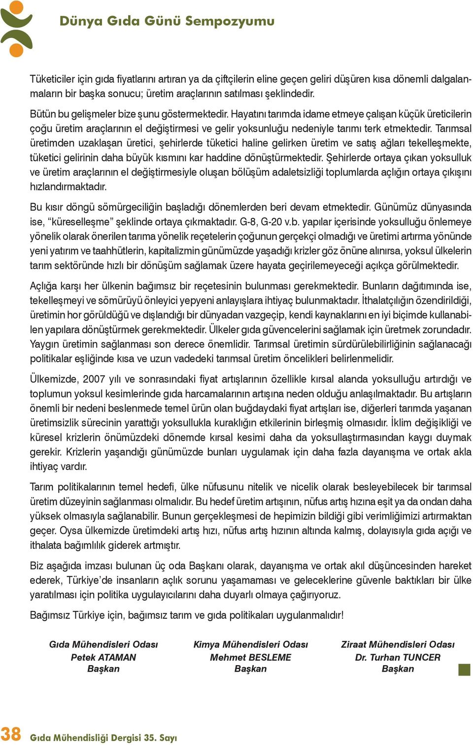 Hayatını tarımda idame etmeye çalışan küçük üreticilerin çoğu üretim araçlarının el değiştirmesi ve gelir yoksunluğu nedeniyle tarımı terk etmektedir.