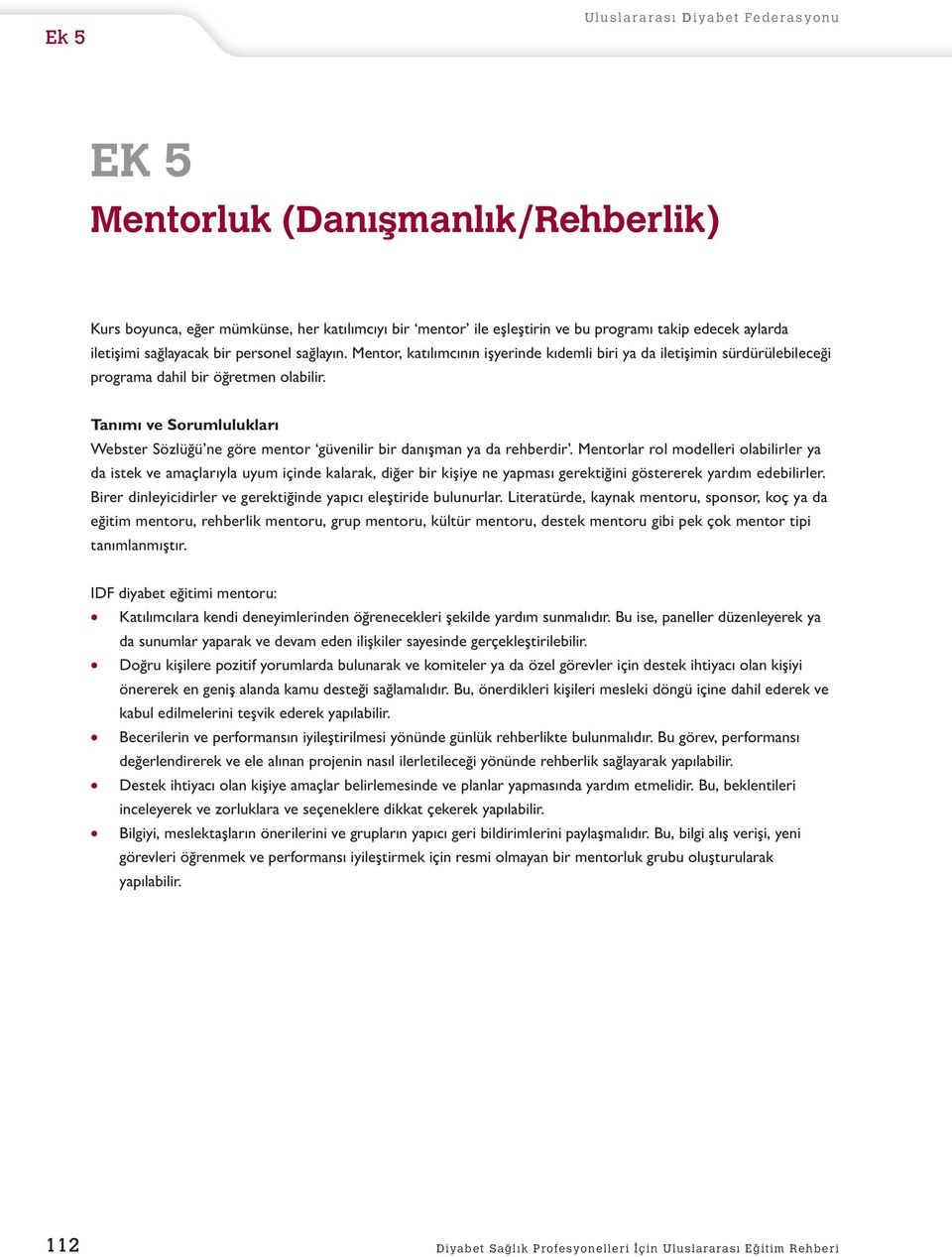 Tanımı ve Sorumlulukları Webster Sözlüğü ne göre mentor güvenilir bir danışman ya da rehberdir.