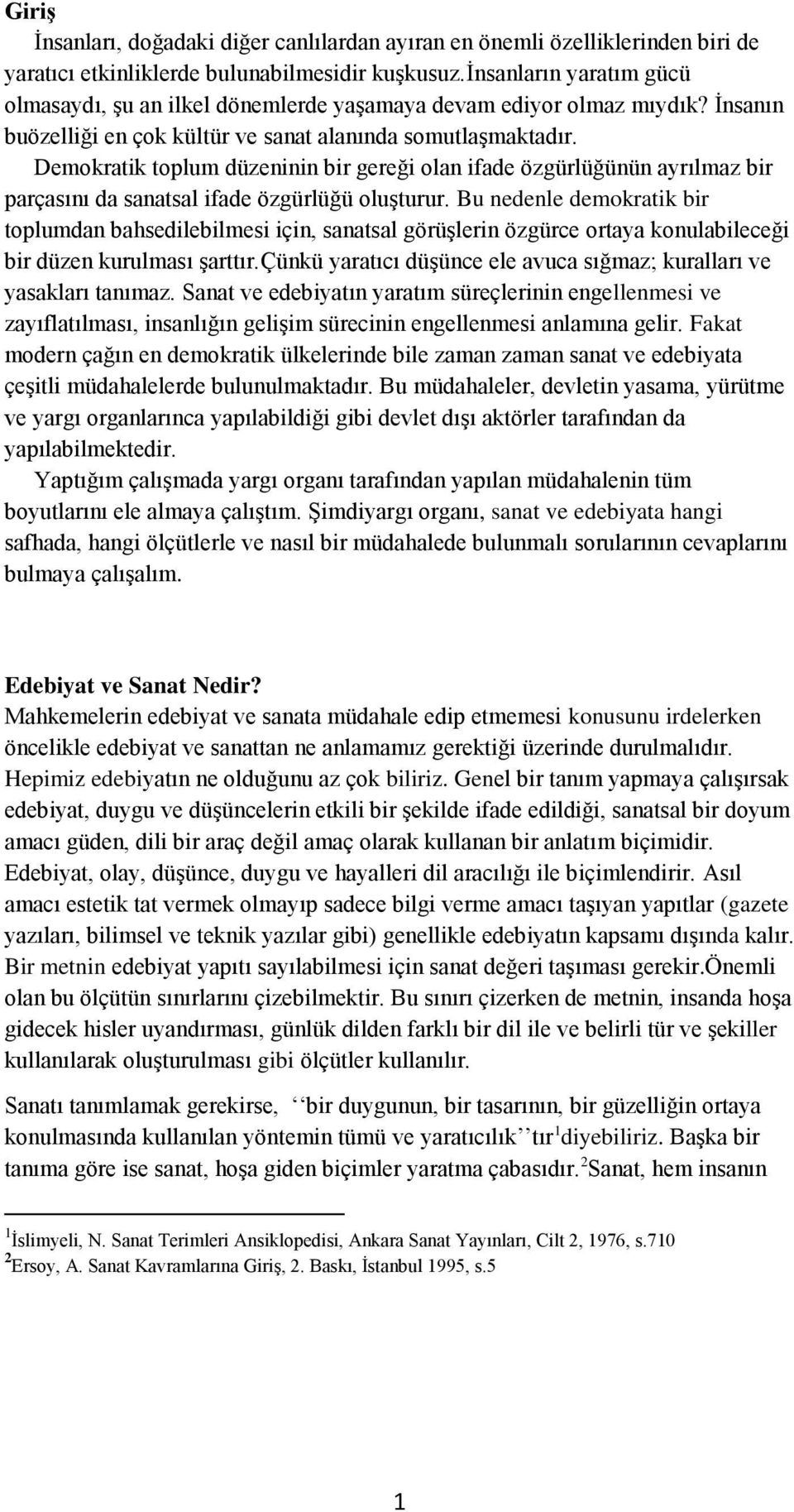 Demokratik toplum düzeninin bir gereği olan ifade özgürlüğünün ayrılmaz bir parçasını da sanatsal ifade özgürlüğü oluşturur.