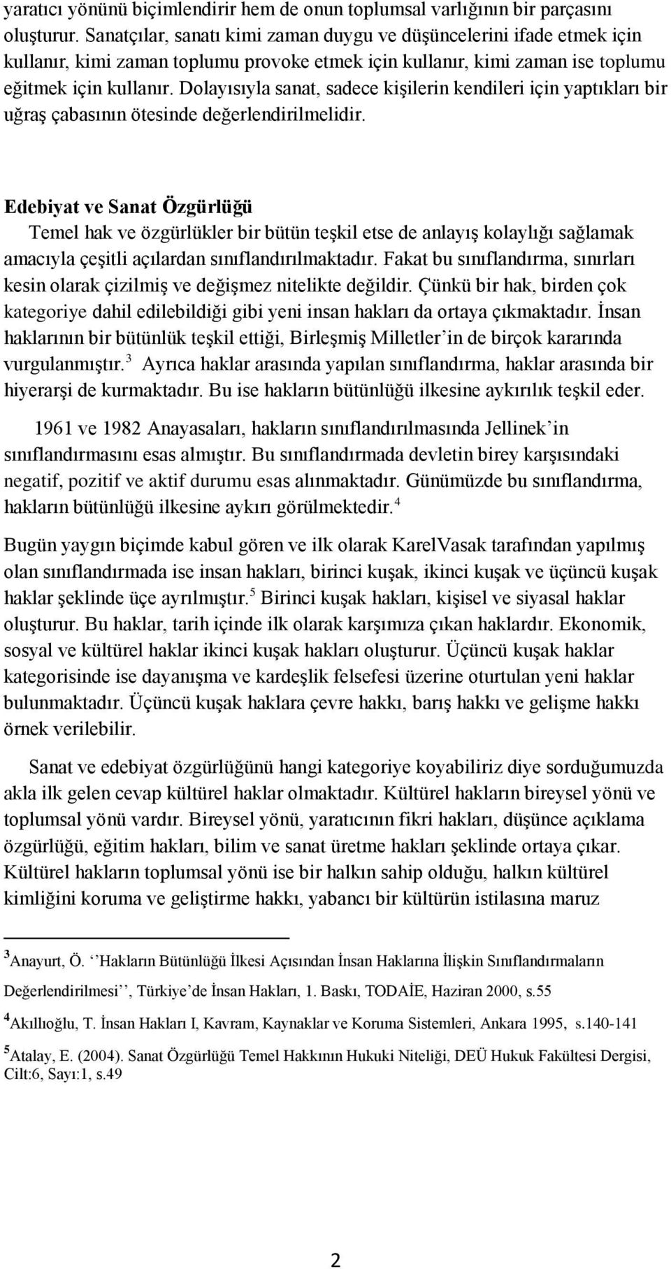 Dolayısıyla sanat, sadece kişilerin kendileri için yaptıkları bir uğraş çabasının ötesinde değerlendirilmelidir.