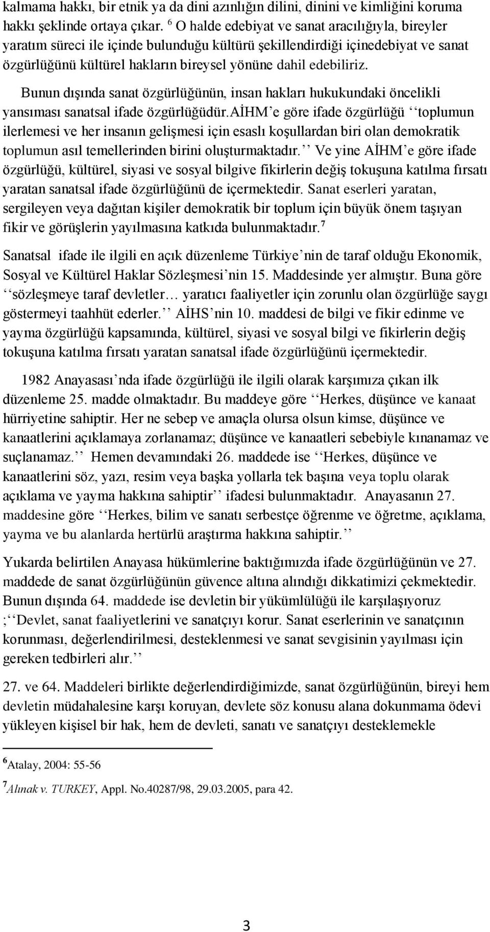 Bunun dışında sanat özgürlüğünün, insan hakları hukukundaki öncelikli yansıması sanatsal ifade özgürlüğüdür.