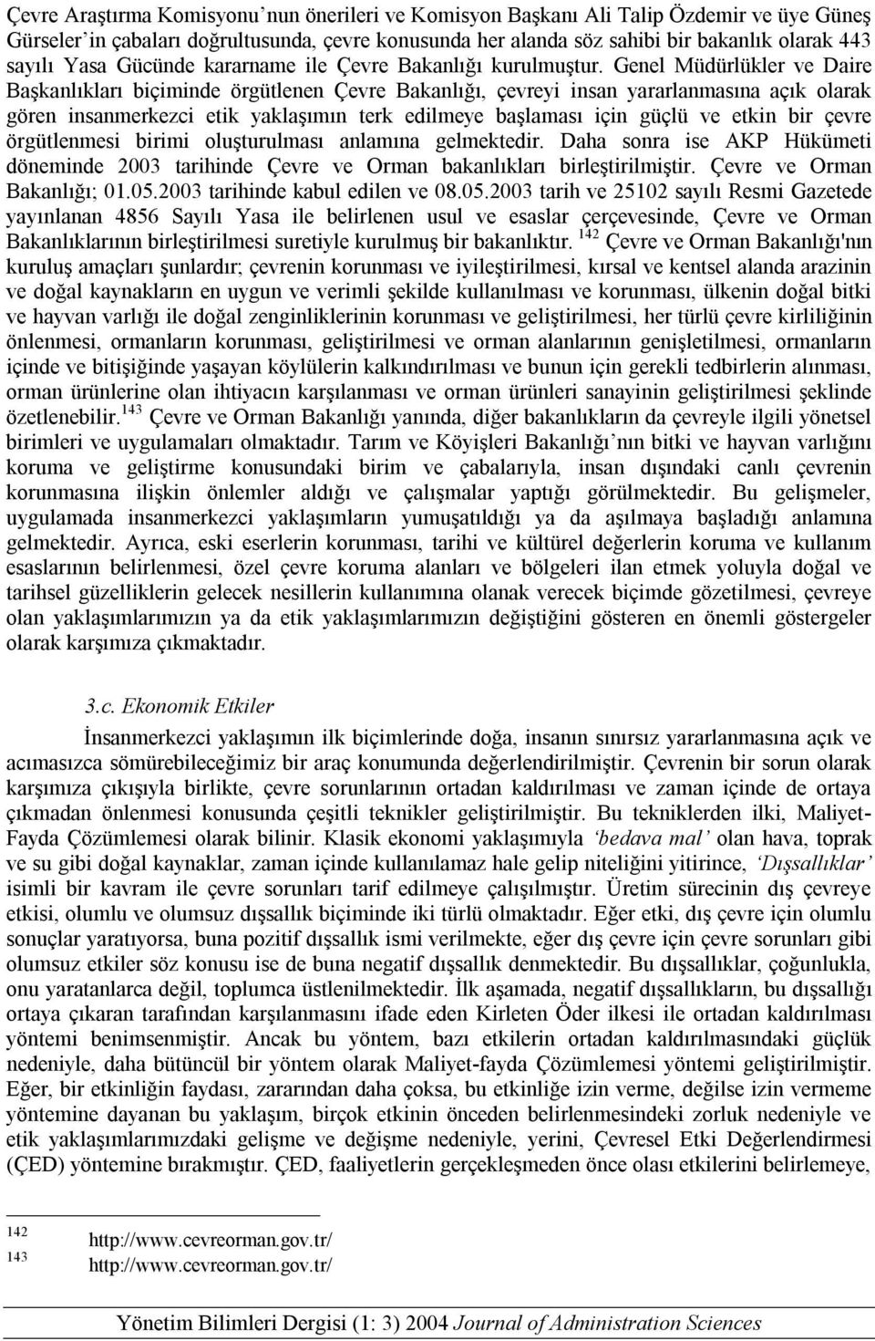 Genel Müdürlükler ve Daire Başkanlıkları biçiminde örgütlenen Çevre Bakanlığı, çevreyi insan yararlanmasına açık olarak gören insanmerkezci etik yaklaşımın terk edilmeye başlaması için güçlü ve etkin