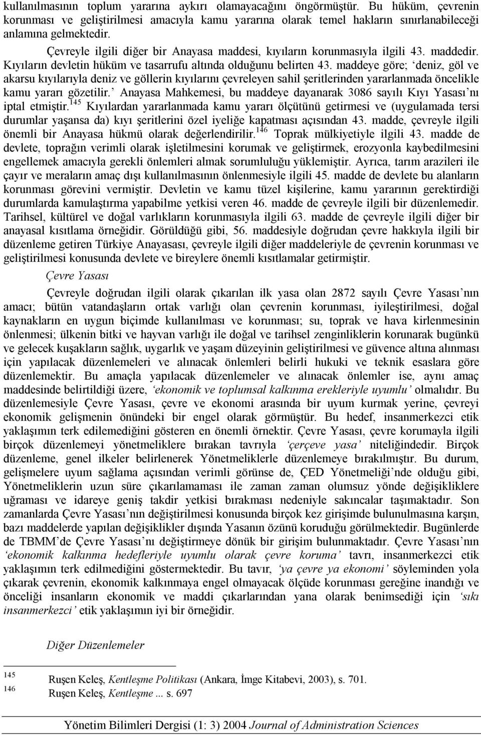 maddeye göre; deniz, göl ve akarsu kıyılarıyla deniz ve göllerin kıyılarını çevreleyen sahil şeritlerinden yararlanmada öncelikle kamu yararı gözetilir.