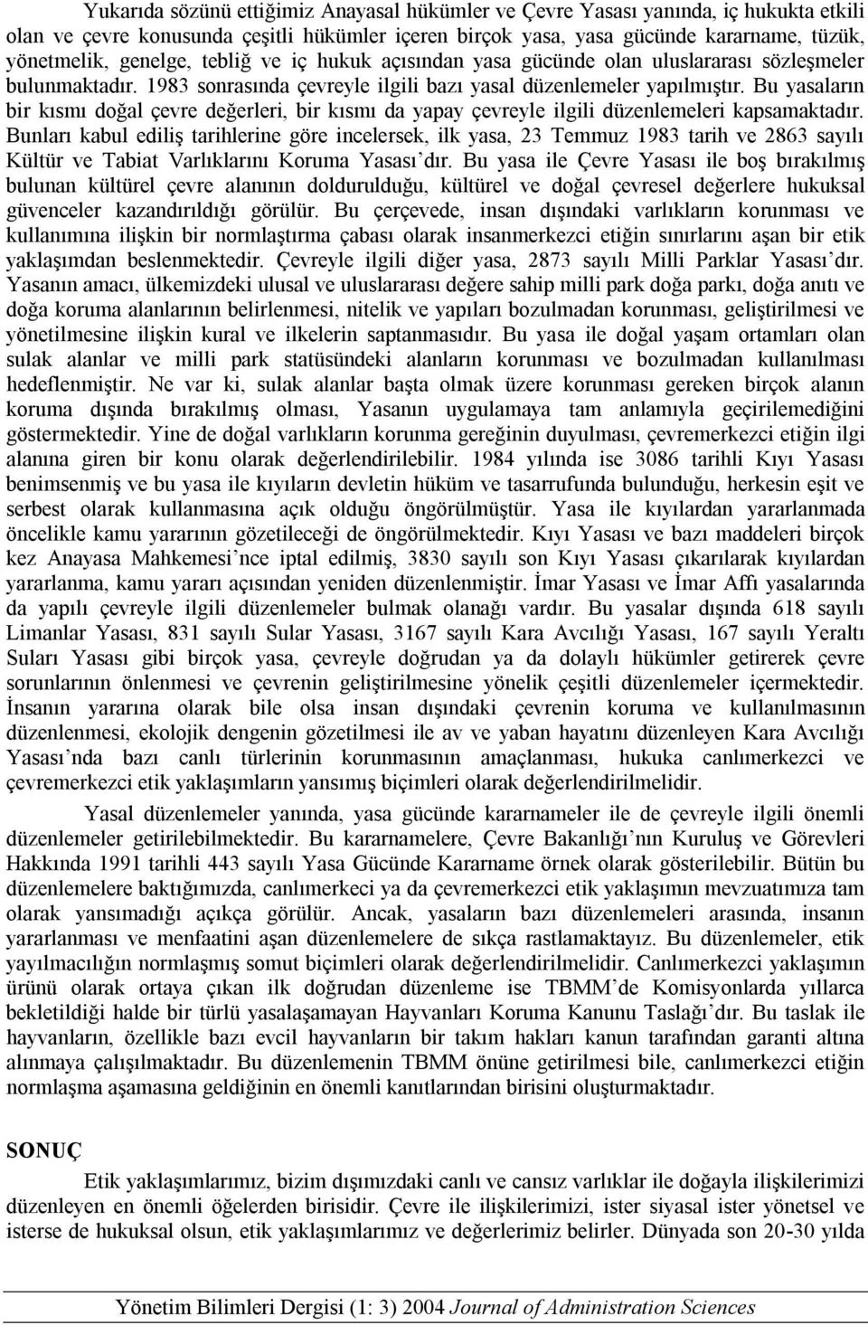 Bu yasaların bir kısmı doğal çevre değerleri, bir kısmı da yapay çevreyle ilgili düzenlemeleri kapsamaktadır.