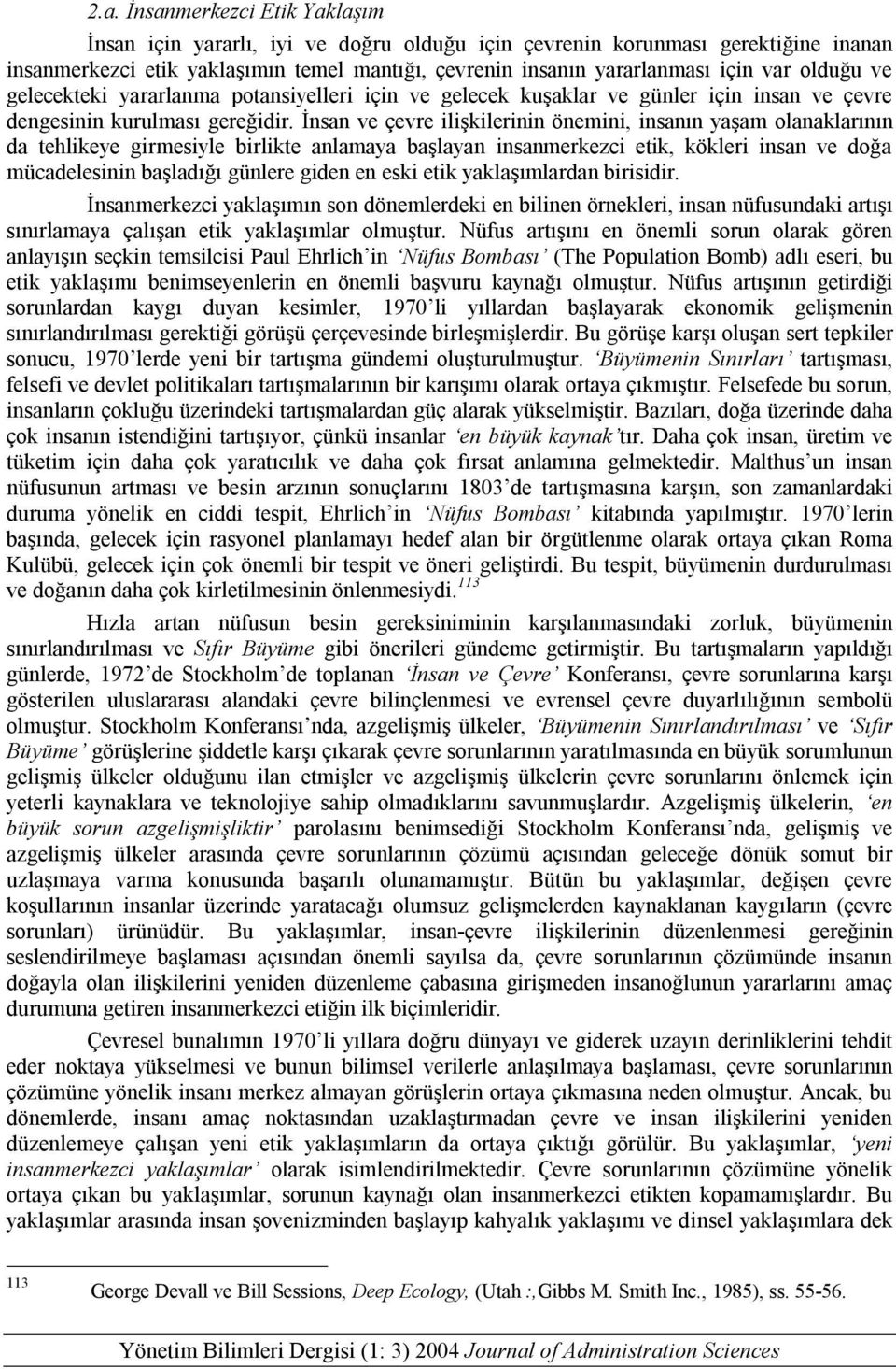 İnsan ve çevre ilişkilerinin önemini, insanın yaşam olanaklarının da tehlikeye girmesiyle birlikte anlamaya başlayan insanmerkezci etik, kökleri insan ve doğa mücadelesinin başladığı günlere giden en