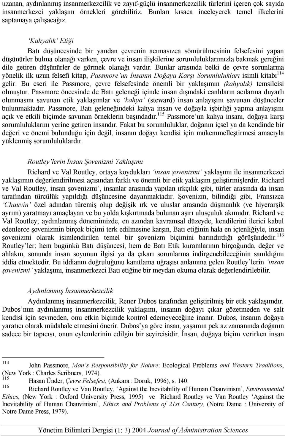 Kahyalık Etiği Batı düşüncesinde bir yandan çevrenin acımasızca sömürülmesinin felsefesini yapan düşünürler bulma olanağı varken, çevre ve insan ilişkilerine sorumluluklarımızla bakmak gereğini dile