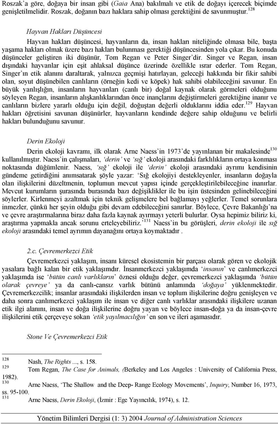 çıkar. Bu konuda düşünceler geliştiren iki düşünür, Tom Regan ve Peter Singer dir. Singer ve Regan, insan dışındaki hayvanlar için eşit ahlaksal düşünce üzerinde özellikle ısrar ederler.