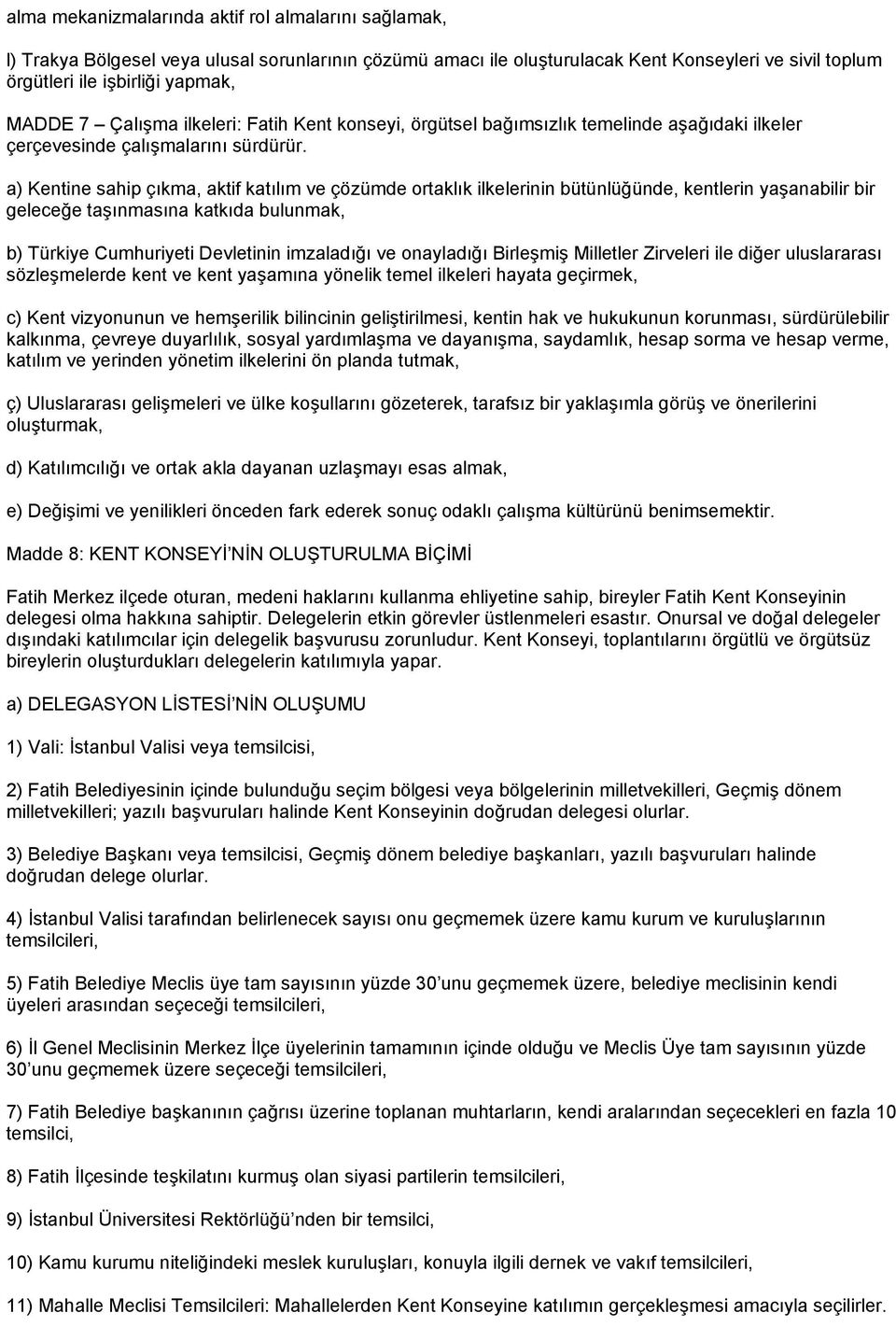 a) Kentine sahip çıkma, aktif katılım ve çözümde ortaklık ilkelerinin bütünlüğünde, kentlerin yaşanabilir bir geleceğe taşınmasına katkıda bulunmak, b) Türkiye Cumhuriyeti Devletinin imzaladığı ve