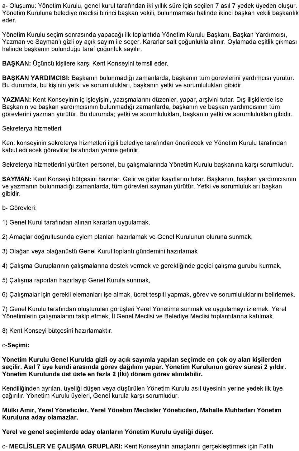 Yönetim Kurulu seçim sonrasında yapacağı ilk toplantıda Yönetim Kurulu Başkanı, Başkan Yardımcısı, Yazman ve Sayman ı gizli oy açık sayım ile seçer. Kararlar salt çoğunlukla alınır.