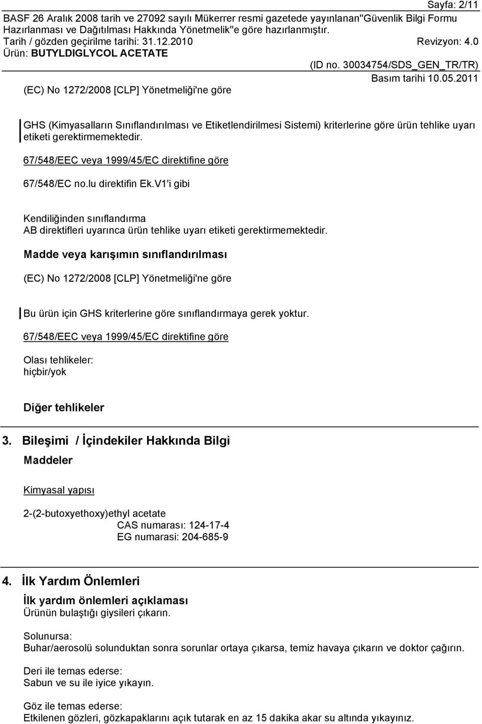 Madde veya karışımın sınıflandırılması (EC) No 1272/2008 [CLP] Yönetmeliği'ne göre Bu ürün için GHS kriterlerine göre sınıflandırmaya gerek yoktur.