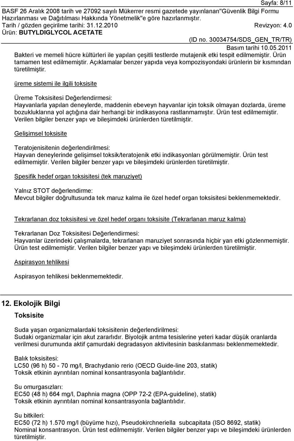 üreme sistemi ile ilgili toksisite Üreme Toksisitesi Değerlendirmesi: Hayvanlarla yapılan deneylerde, maddenin ebeveyn hayvanlar için toksik olmayan dozlarda, üreme bozukluklarına yol açtığına dair