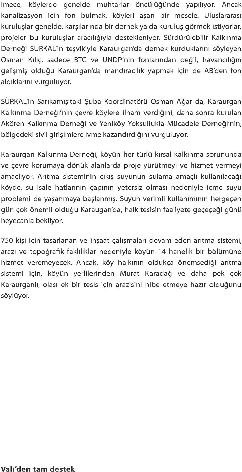 Sürdürülebilir Kalkınma Derneği SURKAL in teşvikiyle Karaurgan da dernek kurduklarını söyleyen Osman Kılıç, sadece BTC ve UNDP nin fonlarından değil, havancılığın gelişmiş olduğu Karaurgan da