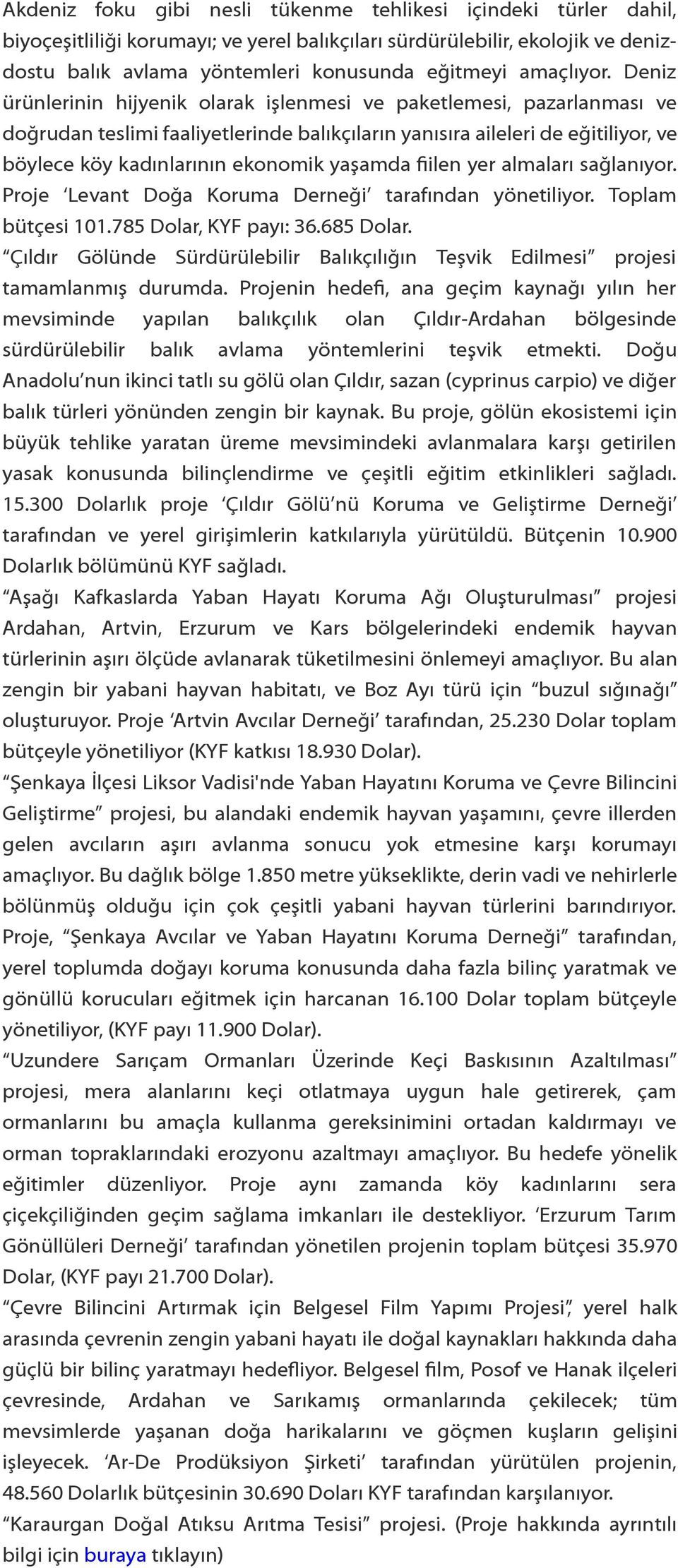 Deniz ürünlerinin hijyenik olarak işlenmesi ve paketlemesi, pazarlanması ve doğrudan teslimi faaliyetlerinde balıkçıların yanısıra aileleri de eğitiliyor, ve böylece köy kadınlarının ekonomik yaşamda