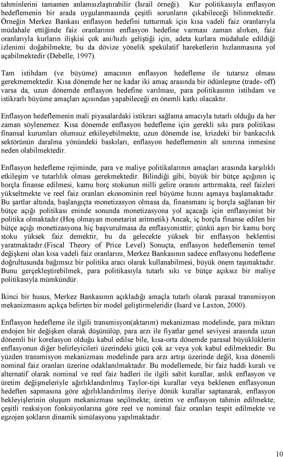 ani/hzl geliti,i için, adeta kurlara müdahale edildi,i izlenimi do,abilmekte, bu da dövize yönelik spekülatif hareketlerin hzlanmasna yol açabilmektedir (Debelle, 1997).