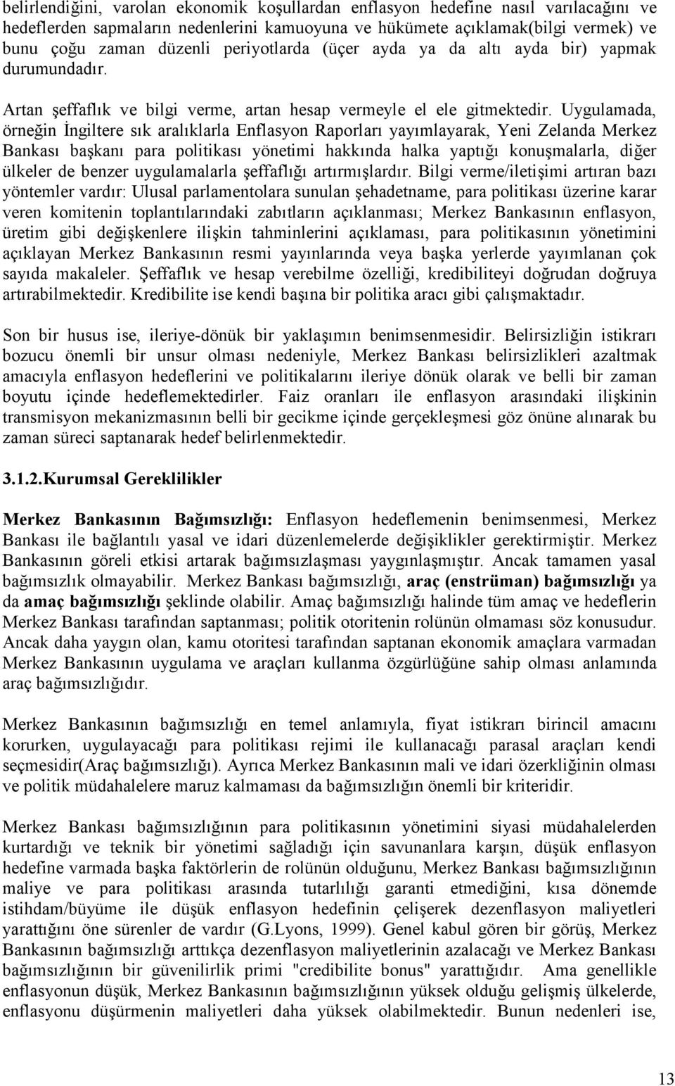 Uygulamada, örne,in ngiltere sk aralklarla Enflasyon Raporlar yaymlayarak, Yeni Zelanda Merkez Bankas bakan para politikas yönetimi hakknda halka yapt, konumalarla, di,er ülkeler de benzer