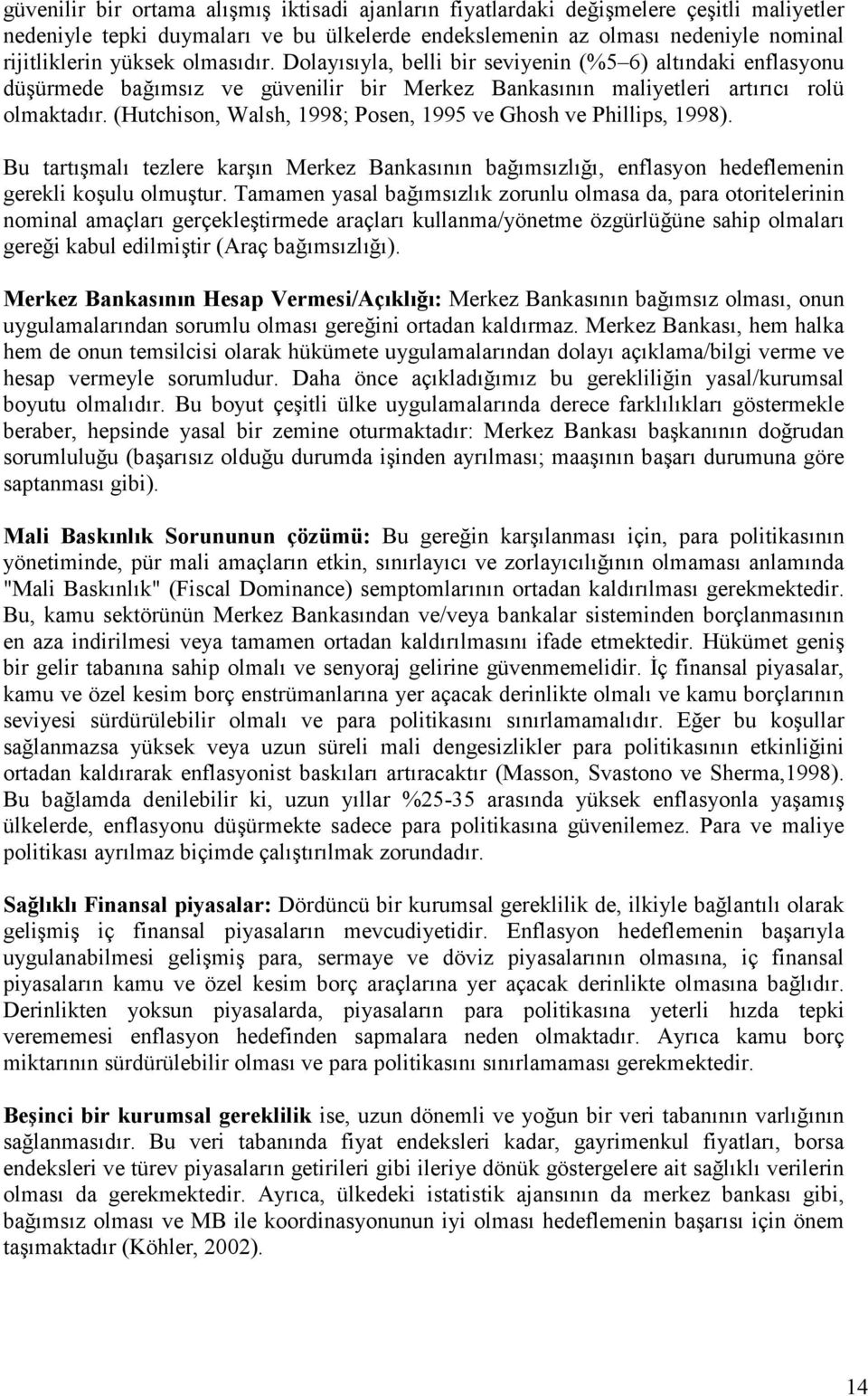 (Hutchison, Walsh, 1998; Posen, 1995 ve Ghosh ve Phillips, 1998). Bu tartmal tezlere karn Merkez Bankasnn ba,mszl,, enflasyon hedeflemenin gerekli koulu olmutur.