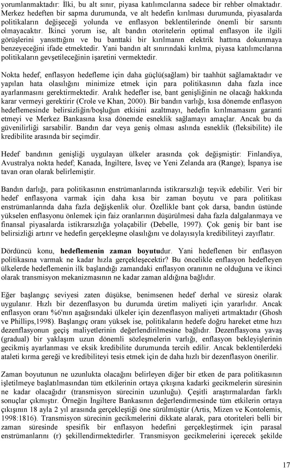 kinci yorum ise, alt bandn otoritelerin optimal enflasyon ile ilgili görülerini yanstt,n ve bu banttaki bir krlmann elektrik hattna dokunmaya benzeyece,ini ifade etmektedir.