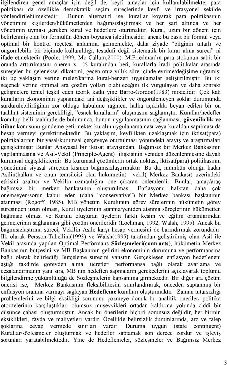 Kural, uzun bir dönem için belirlenmi olan bir formülün dönem boyunca iletilmesidir; ancak bu basit bir formül veya optimal bir kontrol reçetesi anlamna gelmemekte, daha ziyade bilginin tutarl ve