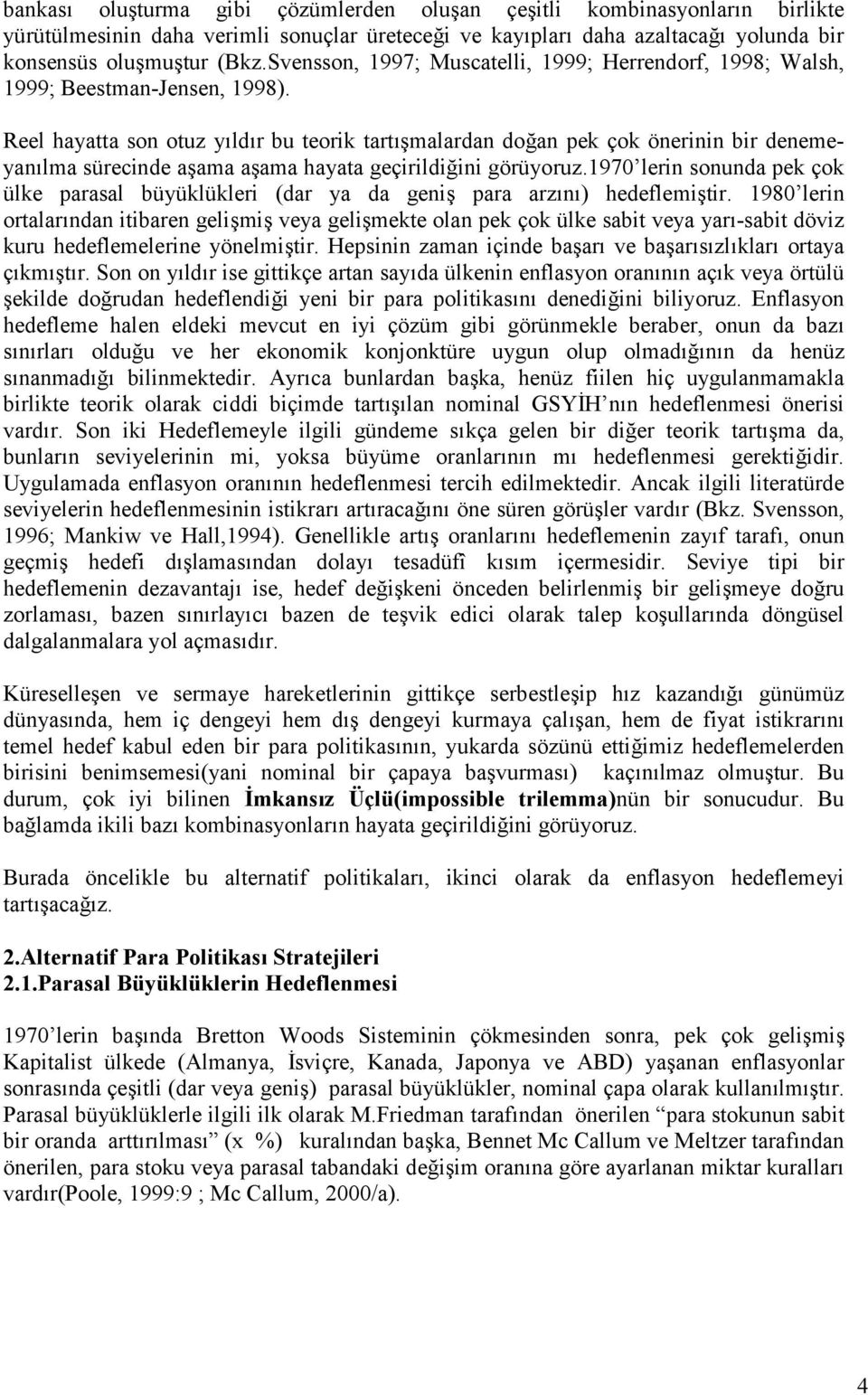 Reel hayatta son otuz yldr bu teorik tartmalardan do,an pek çok önerinin bir denemeyanlma sürecinde aama aama hayata geçirildi,ini görüyoruz.