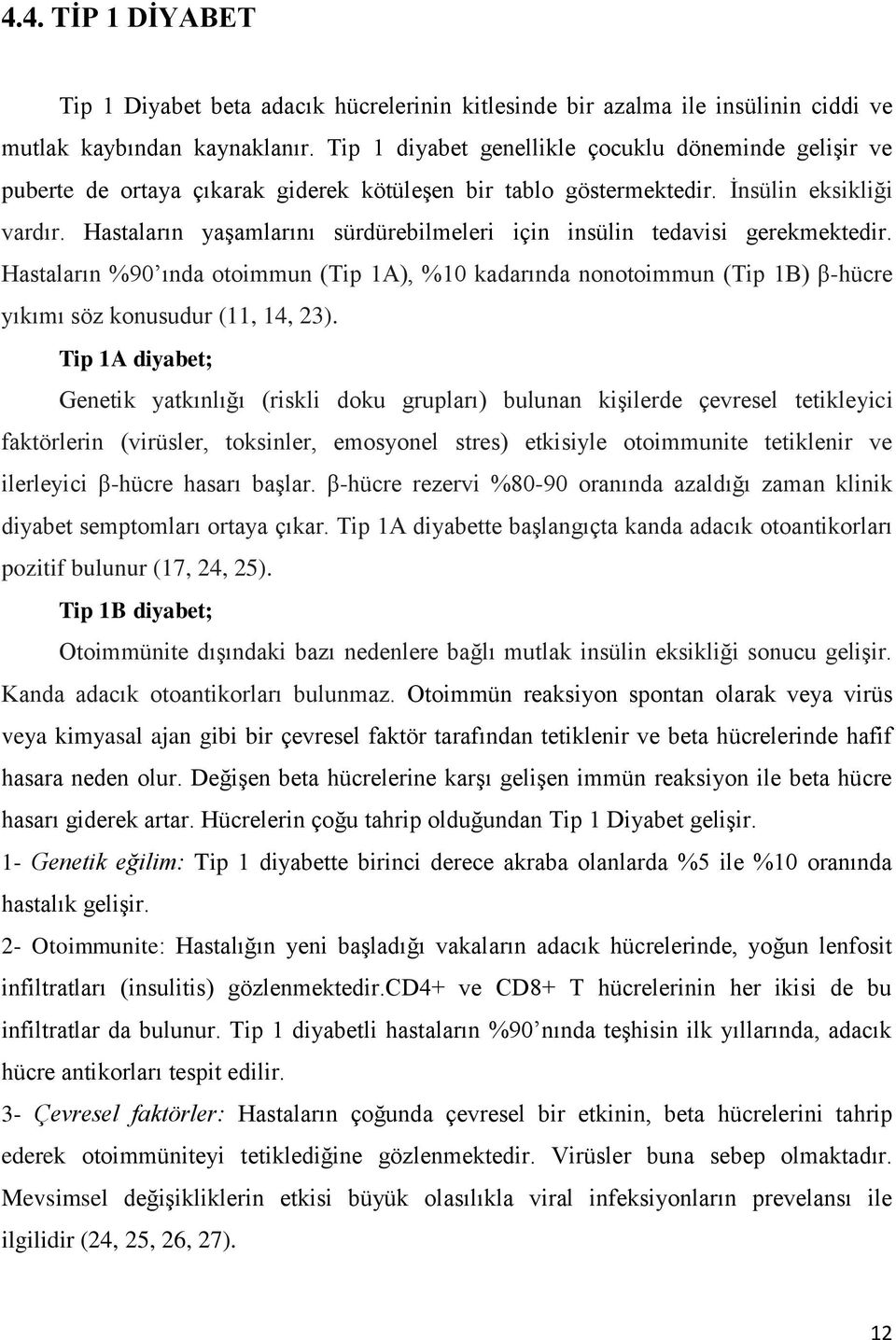 Hastaların yaģamlarını sürdürebilmeleri için insülin tedavisi gerekmektedir. Hastaların %90 ında otoimmun (Tip 1A), %10 kadarında nonotoimmun (Tip 1B) β-hücre yıkımı söz konusudur (11, 14, 23).