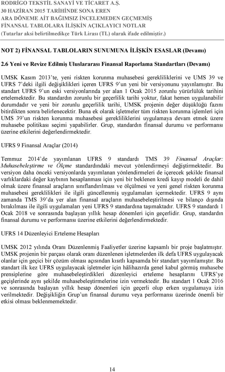 içeren UFRS 9 un yeni bir versiyonunu yayınlamıştır. Bu standart UFRS 9 un eski versiyonlarında yer alan 1 Ocak 2015 zorunlu yürürlülük tarihini ertelemektedir.