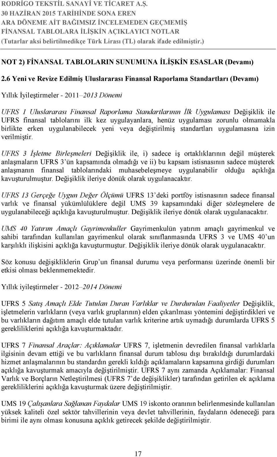 Değişiklik ile UFRS finansal tablolarını ilk kez uygulayanlara, henüz uygulaması zorunlu olmamakla birlikte erken uygulanabilecek yeni veya değiştirilmiş standartları uygulamasına izin verilmiştir.