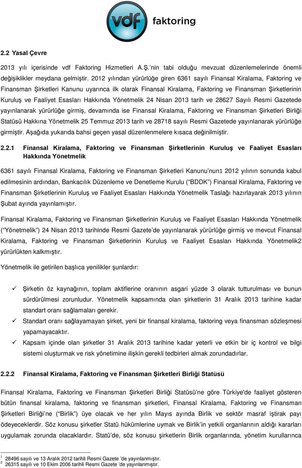 Esasları Hakkında Yönetmelik 24 Nisan 2013 tarih ve 28627 Sayılı Resmi Gazetede yayınlanarak yürürlüğe girmiş, devamında ise Finansal Kiralama, Faktoring ve Finansman Şirketleri Birliği Statüsü