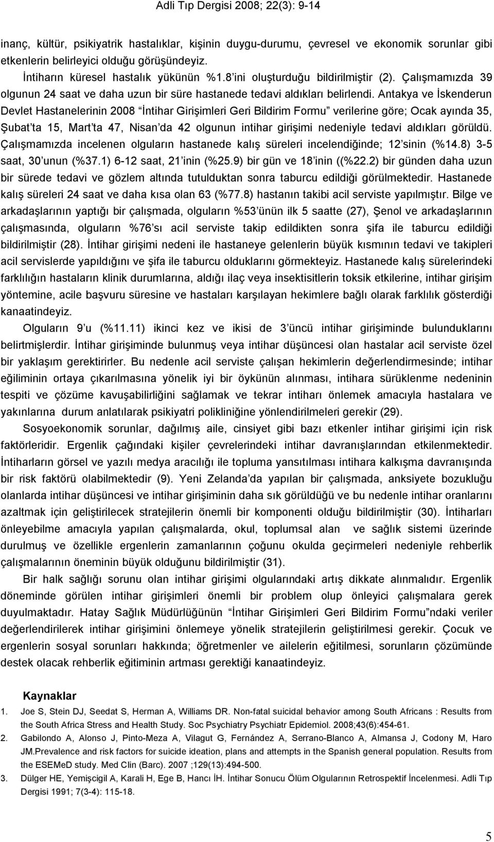 Antakya ve İskenderun Devlet Hastanelerinin 008 İntihar Girişimleri Geri Bildirim Formu verilerine göre; Ocak ayında 35, Şubat ta 15, Mart ta 47, Nisan da 4 olgunun intihar girişimi nedeniyle tedavi