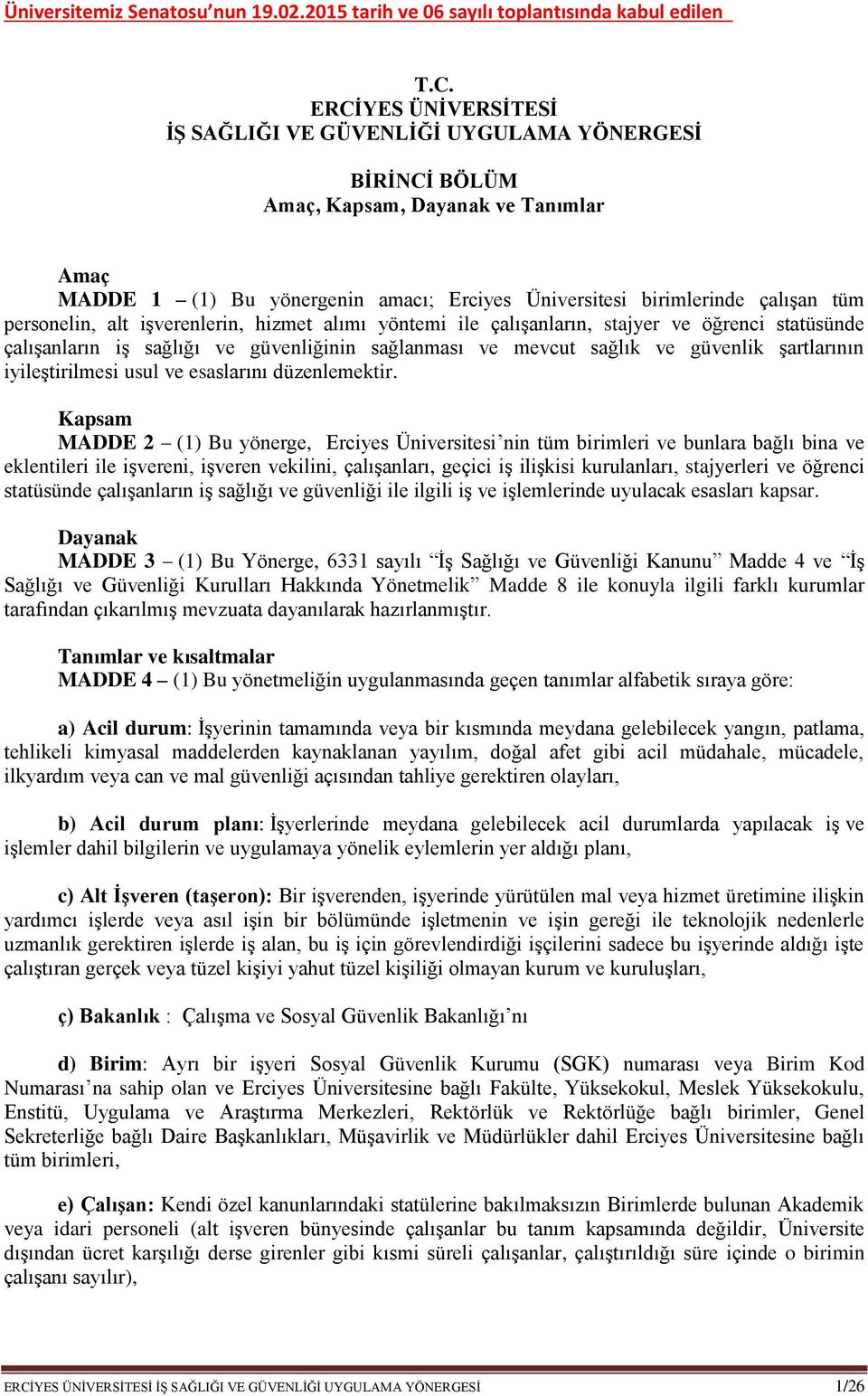 personelin, alt işverenlerin, hizmet alımı yöntemi ile çalışanların, stajyer ve öğrenci statüsünde çalışanların iş sağlığı ve güvenliğinin sağlanması ve mevcut sağlık ve güvenlik şartlarının