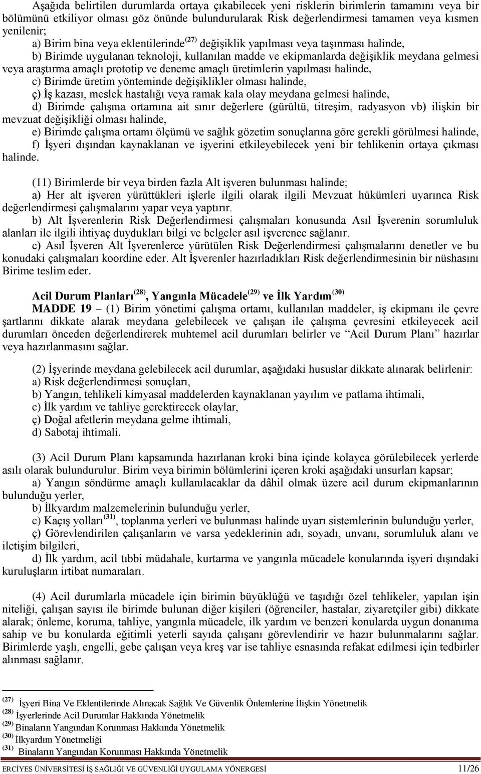 prototip ve deneme amaçlı üretimlerin yapılması halinde, c) Birimde üretim yönteminde değişiklikler olması halinde, ç) İş kazası, meslek hastalığı veya ramak kala olay meydana gelmesi halinde, d)