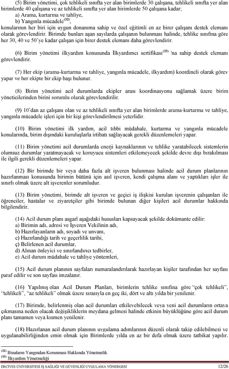 Birimde bunları aşan sayılarda çalışanın bulunması halinde, tehlike sınıfına göre her 30, 40 ve 50 ye kadar çalışan için birer destek elemanı daha görevlendirir.