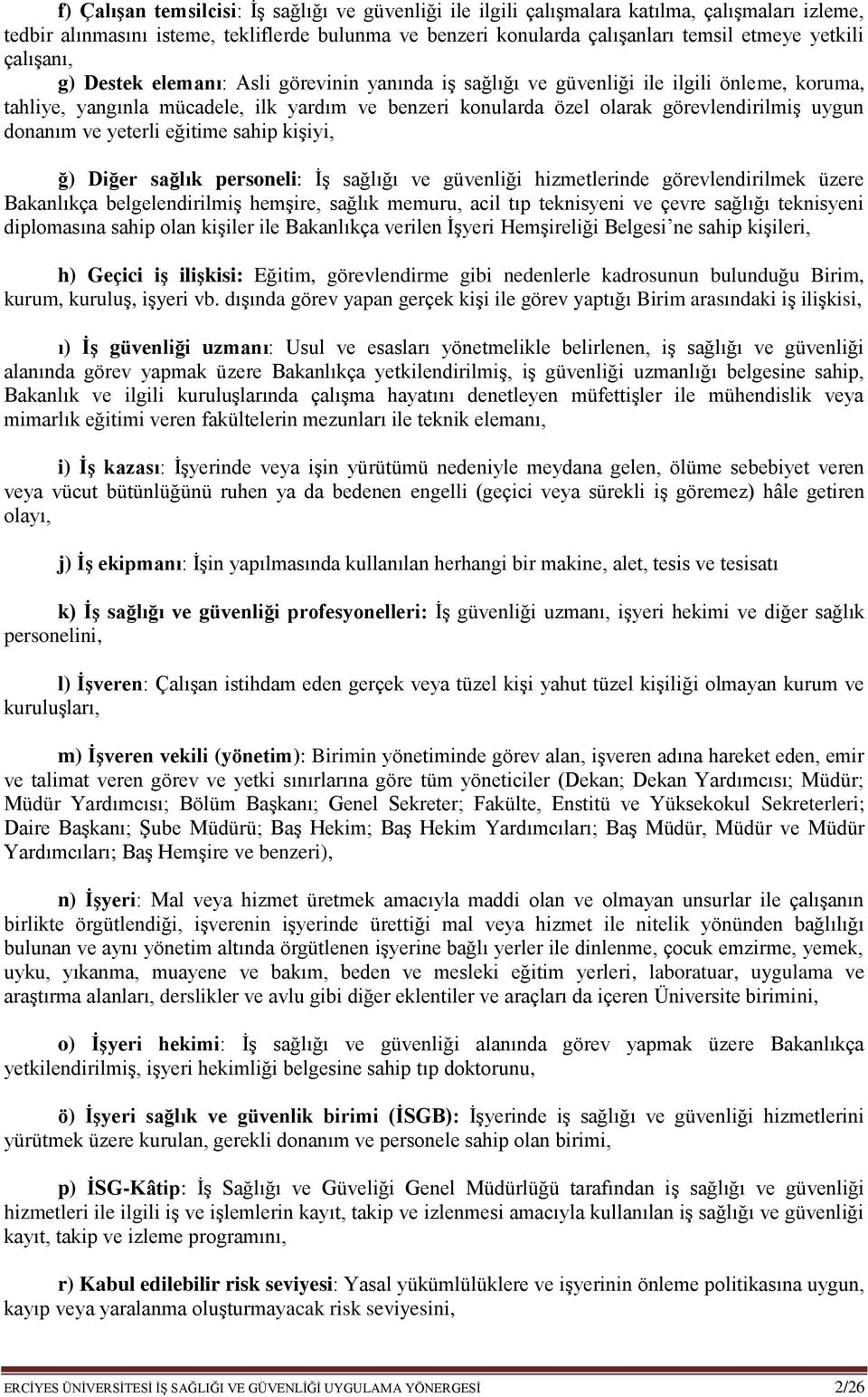 donanım ve yeterli eğitime sahip kişiyi, ğ) Diğer sağlık personeli: İş sağlığı ve güvenliği hizmetlerinde görevlendirilmek üzere Bakanlıkça belgelendirilmiş hemşire, sağlık memuru, acil tıp