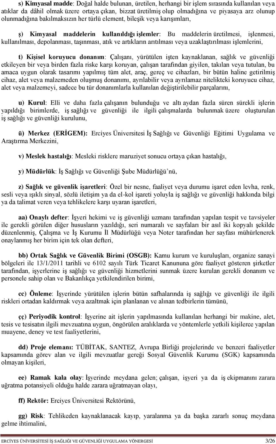 ve artıkların arıtılması veya uzaklaştırılması işlemlerini, t) Kişisel koruyucu donanım: Çalışanı, yürütülen işten kaynaklanan, sağlık ve güvenliği etkileyen bir veya birden fazla riske karşı