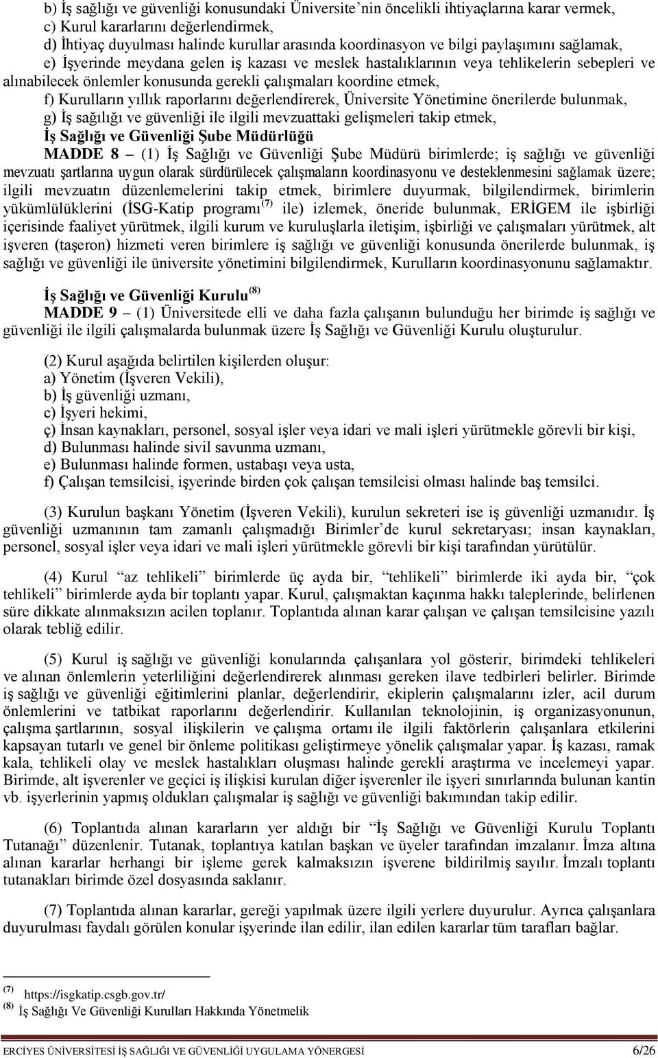 yıllık raporlarını değerlendirerek, Üniversite Yönetimine önerilerde bulunmak, g) İş sağılığı ve güvenliği ile ilgili mevzuattaki gelişmeleri takip etmek, İş Sağlığı ve Güvenliği Şube Müdürlüğü MADDE