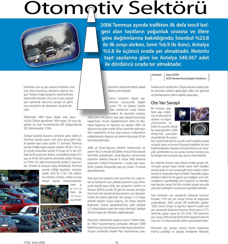 Otomotiv Davut ÇETİN ATSO Yönetim Kurulu Başkan Yardımcısı Otomotiv ana ve yan sanayii endüstrisi, kısa süre önce kurulmuş olmasına rağmen bugün Türkiye imalat sanayiinin lokomotif sektörlerinden