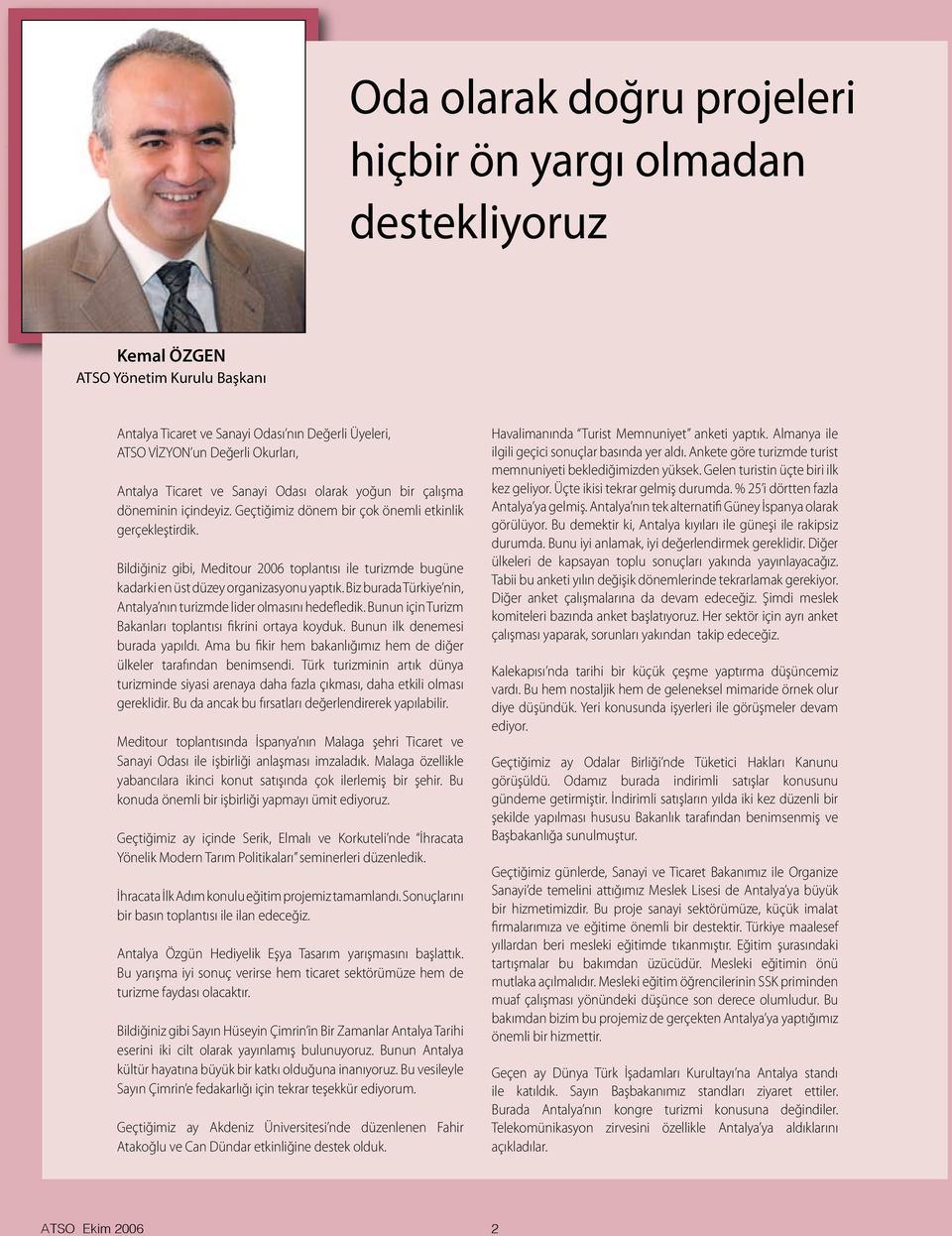 Bildiğiniz gibi, Meditour 2006 toplantısı ile turizmde bugüne kadarki en üst düzey organizasyonu yaptık. Biz burada Türkiye nin, Antalya nın turizmde lider olmasını hedefledik.