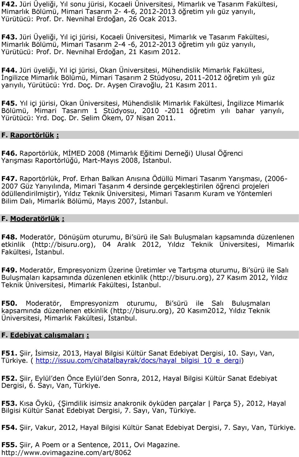 Jüri Üyeliği, Yıl içi jürisi, Kocaeli Üniversitesi, Mimarlık ve Tasarım Fakültesi, Mimarlık Bölümü, Mimari Tasarım 2-4 -6, 2012-2013 öğretim yılı güz yarıyılı, Yürütücü: Prof. Dr.