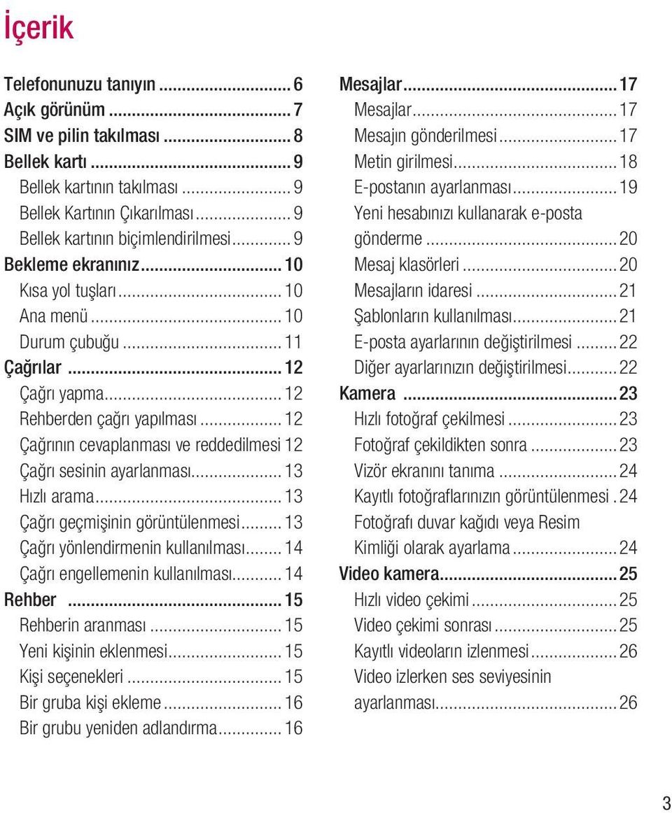 ..12 Çağrının cevaplanması ve reddedilmesi 12 Çağrı sesinin ayarlanması...13 Hızlı arama...13 Çağrı geçmişinin görüntülenmesi...13 Çağrı yönlendirmenin kullanılması...14 Çağrı engellemenin kullanılması.